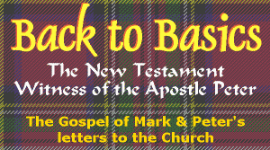 Back to Basics: The New Testament Witness of the Apostle Peter - The Gospel of Mark & Peter's letters to the Church