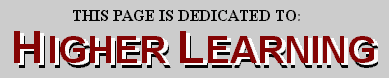 This page is dedicated to: Higher Learning
